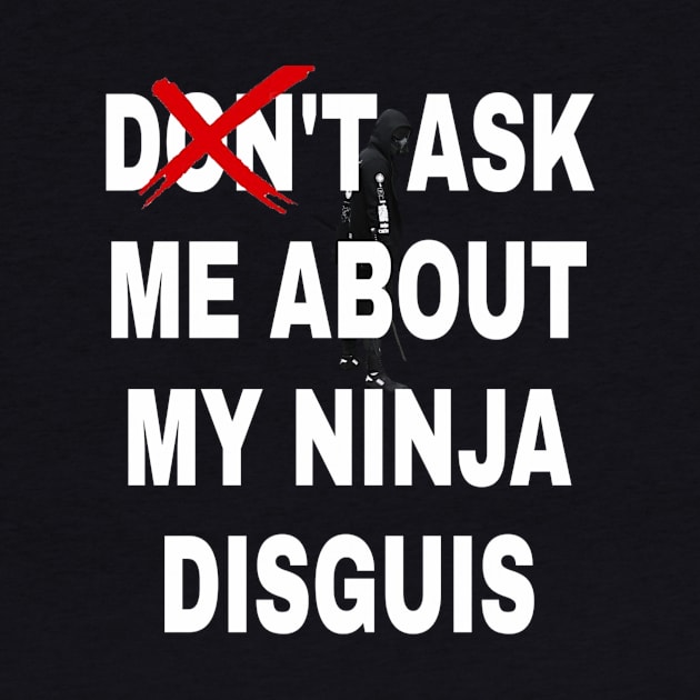 don't ask me about my ninja disguis by ERRAMSHOP